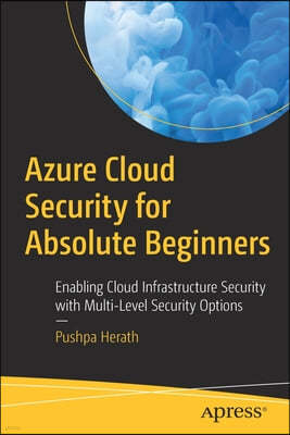 Azure Cloud Security for Absolute Beginners: Enabling Cloud Infrastructure Security with Multi-Level Security Options