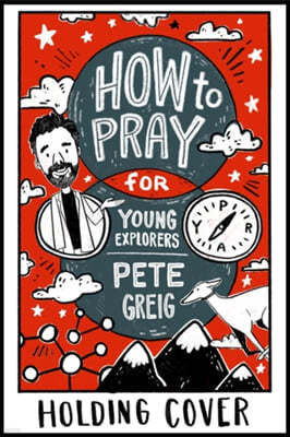 How to Pray: A Guide for Young Explorers