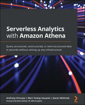 Serverless Analytics with Amazon Athena: Query structured, unstructured, or semi-structured data in seconds without setting up any infrastructure