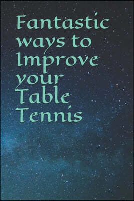 Fantastic ways to Improve your Table Tennis