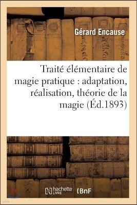 Traite elementaire de magie pratique: adaptation, realisation, theorie de la magie (Ed.1893)