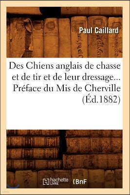 Des Chiens Anglais de Chasse Et de Tir Et de Leur Dressage. Préface Du MIS de Cherville (Éd.1882)