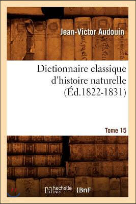 Dictionnaire Classique d'Histoire Naturelle. Tome 15 (Éd.1822-1831)