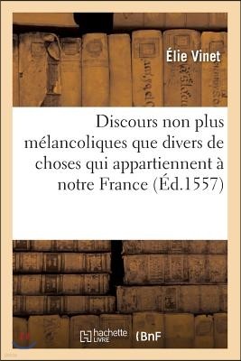 Discours Non Plus Mélancoliques Que Divers de Choses Qui Appartiennent À Notre France (Éd.1557)