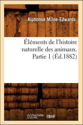 Éléments de l'Histoire Naturelle Des Animaux. Partie 1 (Éd.1882)