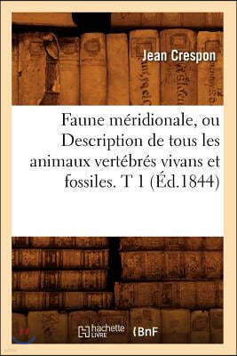 Faune Méridionale, Ou Description de Tous Les Animaux Vertébrés Vivans Et Fossiles. T 1 (Éd.1844)