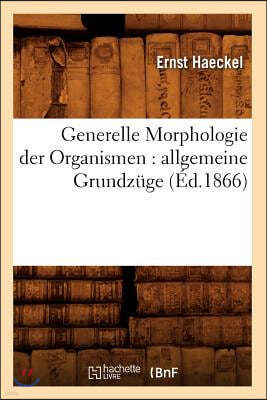 Generelle Morphologie Der Organismen: Allgemeine Grundzüge (Éd.1866)