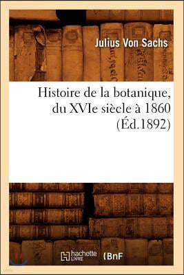 Histoire de la botanique, du XVIe siècle à 1860 (Éd.1892)