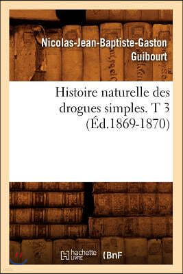 Histoire naturelle des drogues simples. T 3 (Éd.1869-1870)