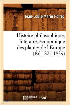 Histoire Philosophique, Littéraire, Économique Des Plantes de l'Europe (Éd.1825-1829)