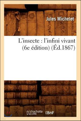 L'Insecte: l'Infini Vivant (6e Édition) (Éd.1867)