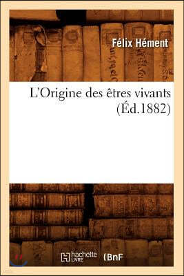 L'Origine Des Êtres Vivants, (Éd.1882)