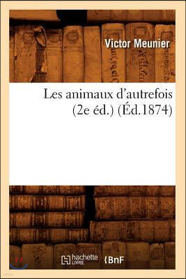 Les Animaux d'Autrefois (2e Éd.) (Éd.1874)