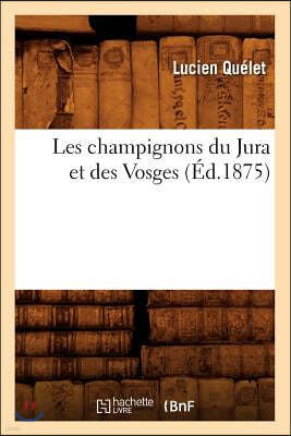 Les Champignons Du Jura Et Des Vosges (Éd.1875)