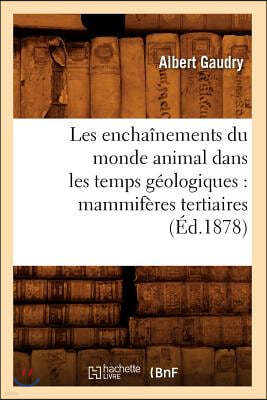 Les Enchaînements Du Monde Animal Dans Les Temps Géologiques: Mammifères Tertiaires (Éd.1878)