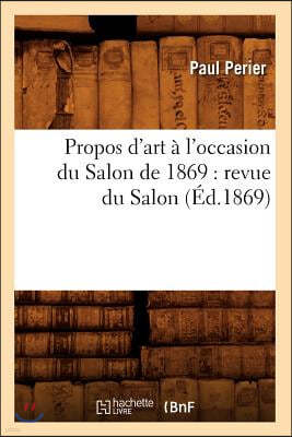 Propos d'Art À l'Occasion Du Salon de 1869: Revue Du Salon (Éd.1869)