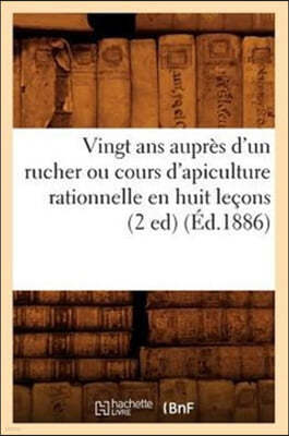 Vingt ANS Aupres d'Un Rucher Ou Cours d'Apiculture Rationnelle En Huit Lecons (2 Ed) (Ed.1886)