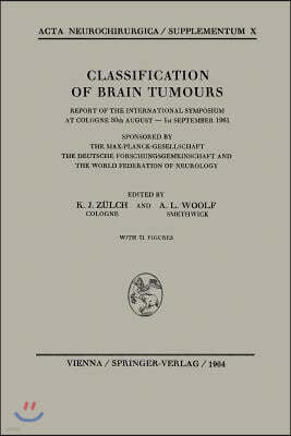 Classification of Brain Tumours / Die Klassifikation Der Hirntumoren: Report of the International Symposium at Cologne 30th August -- 1st September 19