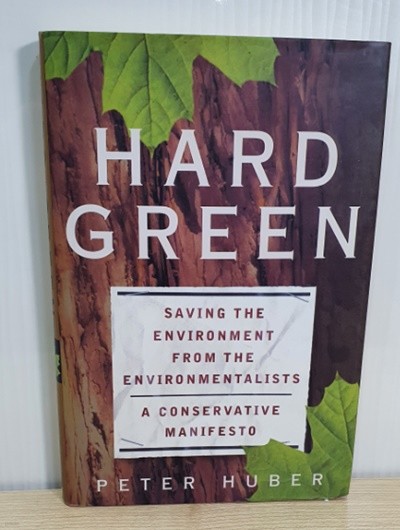 Hard Green: Saving The Environment From The Environmentalists: A Conservative Manifesto