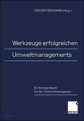 Werkzeuge Erfolgreichen Umweltmanagements: Ein Kompendium Fur Die Unternehmenspraxis