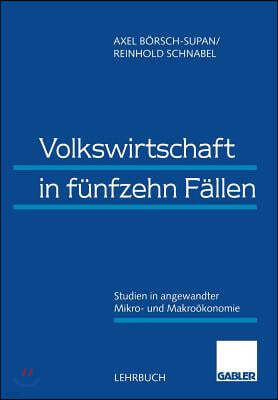 Volkswirtschaft in Funfzehn Fallen: Studien in Angewandter Mikro- Und Makrookonomie