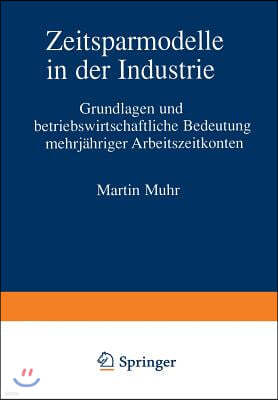 Zeitsparmodelle in Der Industrie: Grundlagen Und Betriebswirtschaftliche Bedeutung Mehrjahriger Arbeitszeitkonten