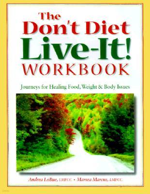 The Don't Diet, Live-It! Workbook: Healing Food, Weight and Body Issues