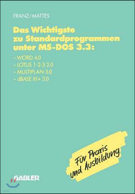 Gabler Verlag Das Wichtigste Zu Standardprogrammen Unter Ms-DOS 3.3: Word 4.0, Lotus 1-2-3 2.0, Multiplan 3.0, dBASE III+ 3.0