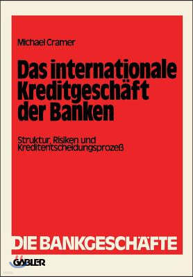 Das Internationale Kreditgeschaft Der Banken: Struktur, Risiken Und Kreditentscheidungsproze