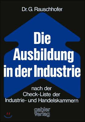 Die Ausbildung in Der Industrie Nach Der Check-Liste Der Industrie- Und Handelskammern: Nach D. Check-Liste D. Industrie- U. Handelskammern