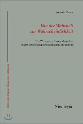 Von Der Wahrheit Zur Wahrscheinlichkeit: Die Wissenschaft Vom Menschen in Der Schottischen Und Deutschen Aufklärung