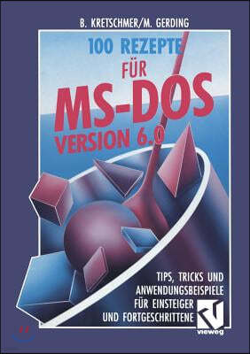 Vieweg+teubner Verlag 100 Rezepte F?r Ms-DOS 6.0: Tips, Tricks Und Anwendungsbeispiele F?r Einsteiger Und Fortgeschrittene