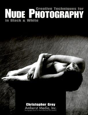 Creative Techniques for Nude Photography: In Black and White