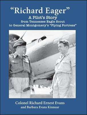 "Richard Eager" A Pilot's Story from Tennessee Eagle Scout to General Montgomery's "Flying Fortress"