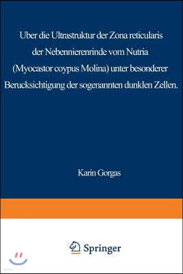 Uber Die Ultrastruktur Der Zona Reticularis Der Nebennierenrinde Vom Nutria (Myocastor Coypus Molina) Unter Besonderer Berucksichtigung Der Sog. Dunkl