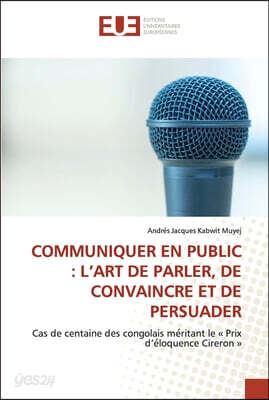 Communiquer En Public: L'Art de Parler, de Convaincre Et de Persuader