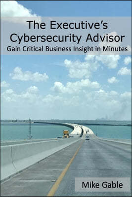 The Executive's Cybersecurity Advisor: Gain Critical Business Insight in Minutes