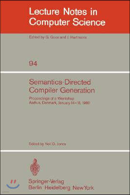 Semantics-Directed Compiler Generation: Proceedings of a Workshop, Aarhus, Denmark, January 14-18, 1980