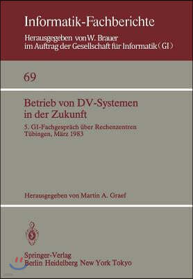 Betrieb Von DV-Systemen in Der Zukunft: 5. GI-Fachgesprach Uber Rechenzentren Tubingen, 17./18.Marz 1983