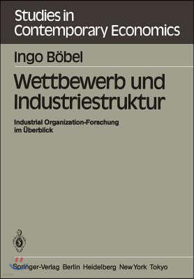 Wettbewerb Und Industriestruktur: Industrial Organization-Forschung Im Uberblick