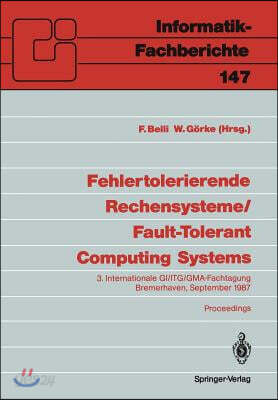 Fehlertolerierende Rechensysteme / Fault-Tolerant Computing Systems: 3. Internationale Gi/Itg/Gma-Fachtagung / 3rd International Gi/Itg/GMA Conference
