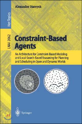 Constraint-Based Agents: An Architecture for Constraint-Based Modeling and Local-Search-Based Reasoning for Planning and Scheduling in Open and