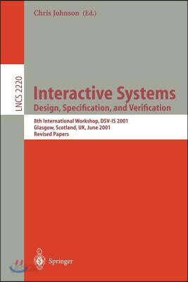 Interactive Systems: Design, Specification, and Verification: 8th International Workshop, Dsv-Is 2001. Glasgow, Scotland, UK, June 13-15, 2001. Revise