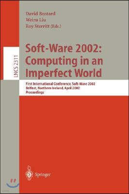 Soft-Ware 2002: Computing in an Imperfect World: First International Conference, Soft-Ware 2002 Belfast, Northern Ireland, April 8-10, 2002 Proceeding