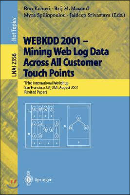 Webkdd 2001 - Mining Web Log Data Across All Customers Touch Points: Third International Workshop, San Francisco, Ca, Usa, August 26, 2001, Revised Pa