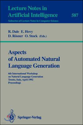 Aspects of Automated Natural Language Generation: 6th International Workshop on Natural Language Generation Trento, Italy, April 5-7, 1992. Proceeding