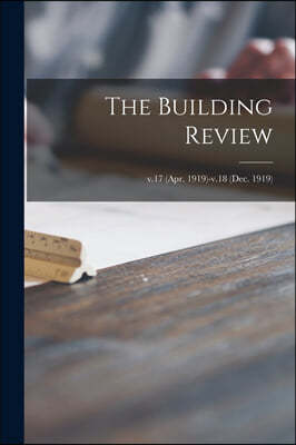 The Building Review; v.17 (Apr. 1919)-v.18 (Dec. 1919)