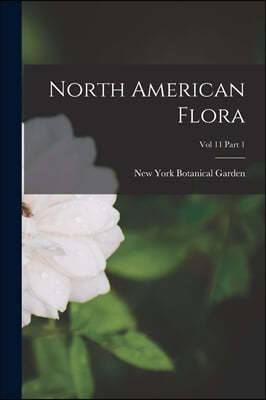 North American Flora; Vol 11 Part 1