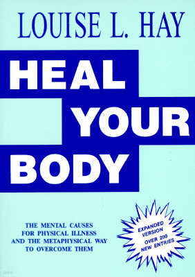 Heal Your Body: The Mental Causes for Physical Illness and the Metaphysical Way to Overcome Them