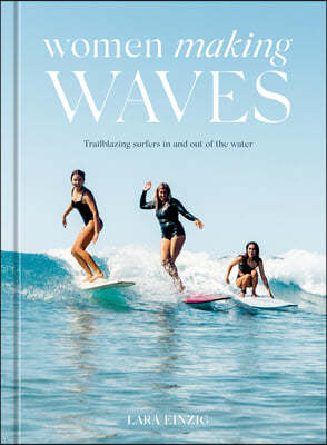 Women Making Waves: Trailblazing Surfers in and Out of the Water